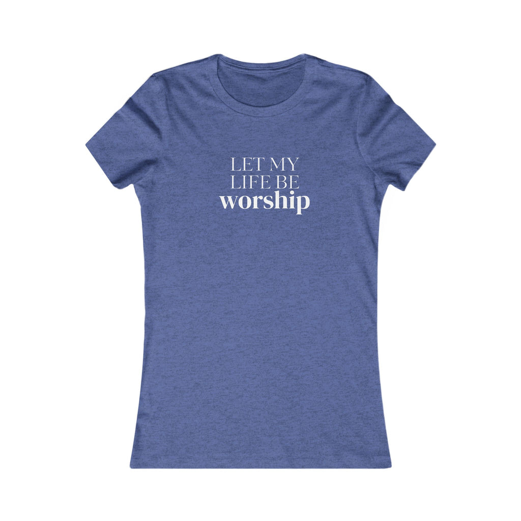 Let My Life Be Worship Women’s Tee — Christian Faith Graphic Shirt