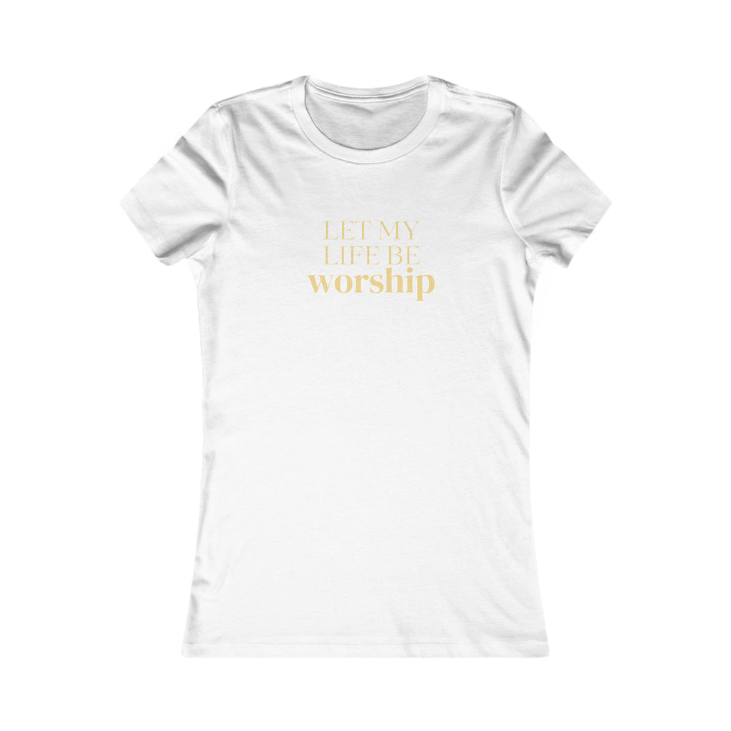 Women's Favorite Tee — 'Let My Life Be Worship' Inspirational Graphic T‑Shirt