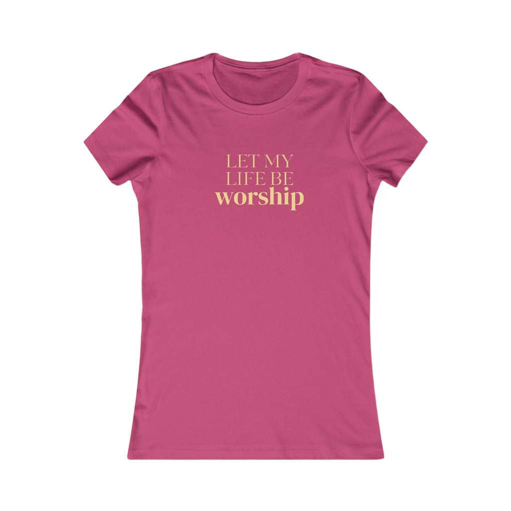 Women's Favorite Tee — 'Let My Life Be Worship' Inspirational Graphic T‑Shirt