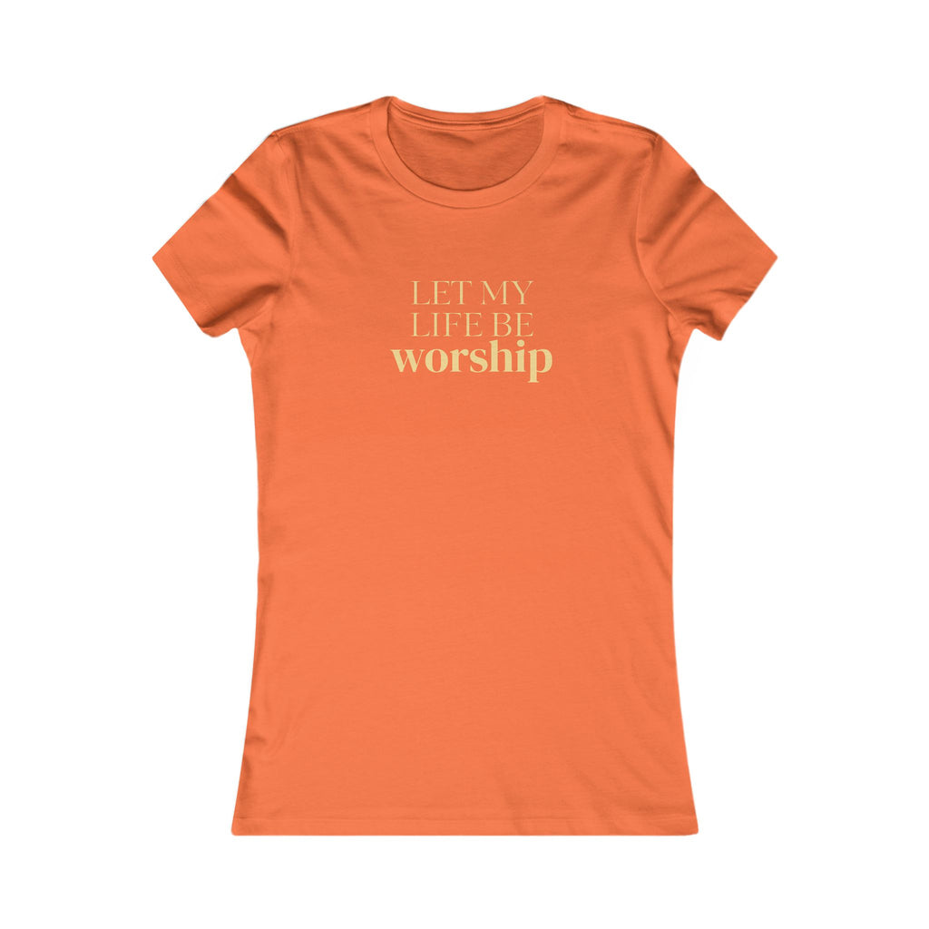 Women's Favorite Tee — 'Let My Life Be Worship' Inspirational Graphic T‑Shirt