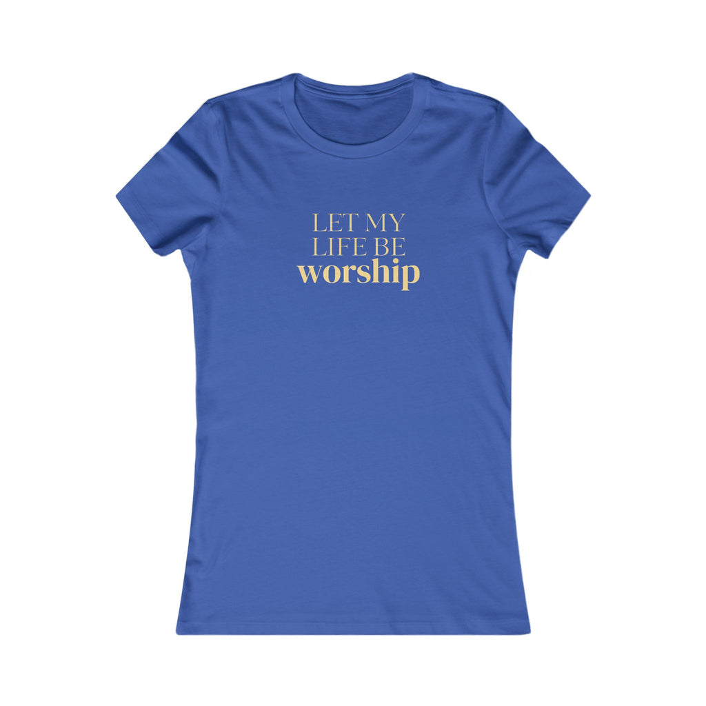 Women's Favorite Tee — 'Let My Life Be Worship' Inspirational Graphic T‑Shirt