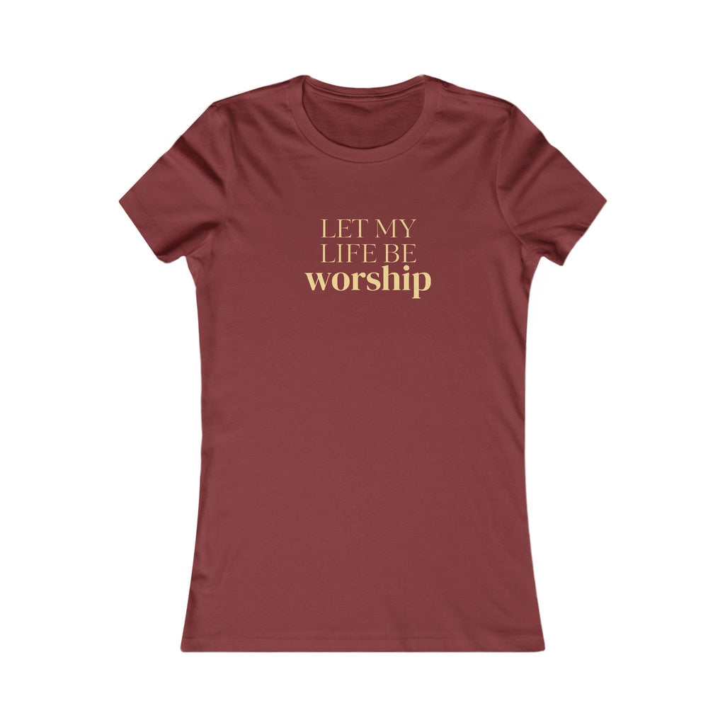 Women's Favorite Tee — 'Let My Life Be Worship' Inspirational Graphic T‑Shirt