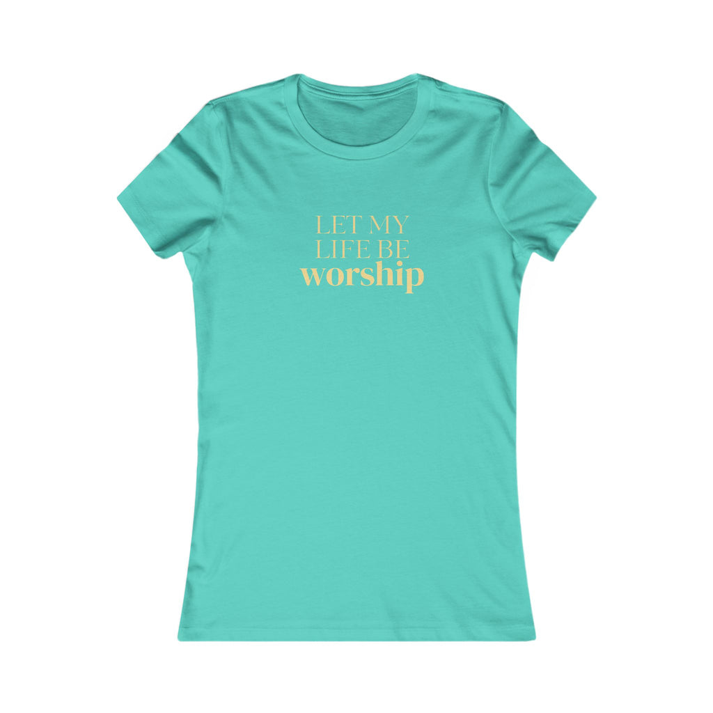Women's Favorite Tee — 'Let My Life Be Worship' Inspirational Graphic T‑Shirt
