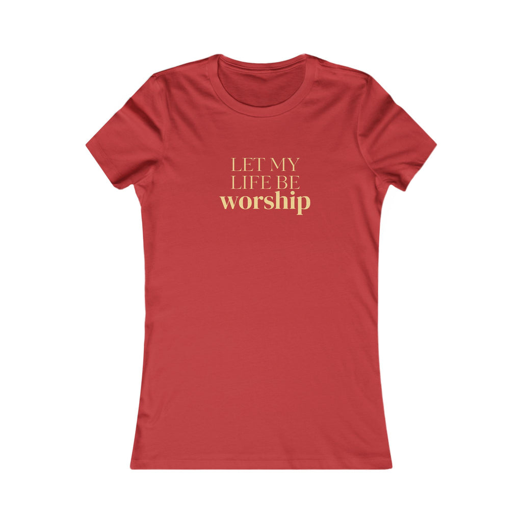 Women's Favorite Tee — 'Let My Life Be Worship' Inspirational Graphic T‑Shirt
