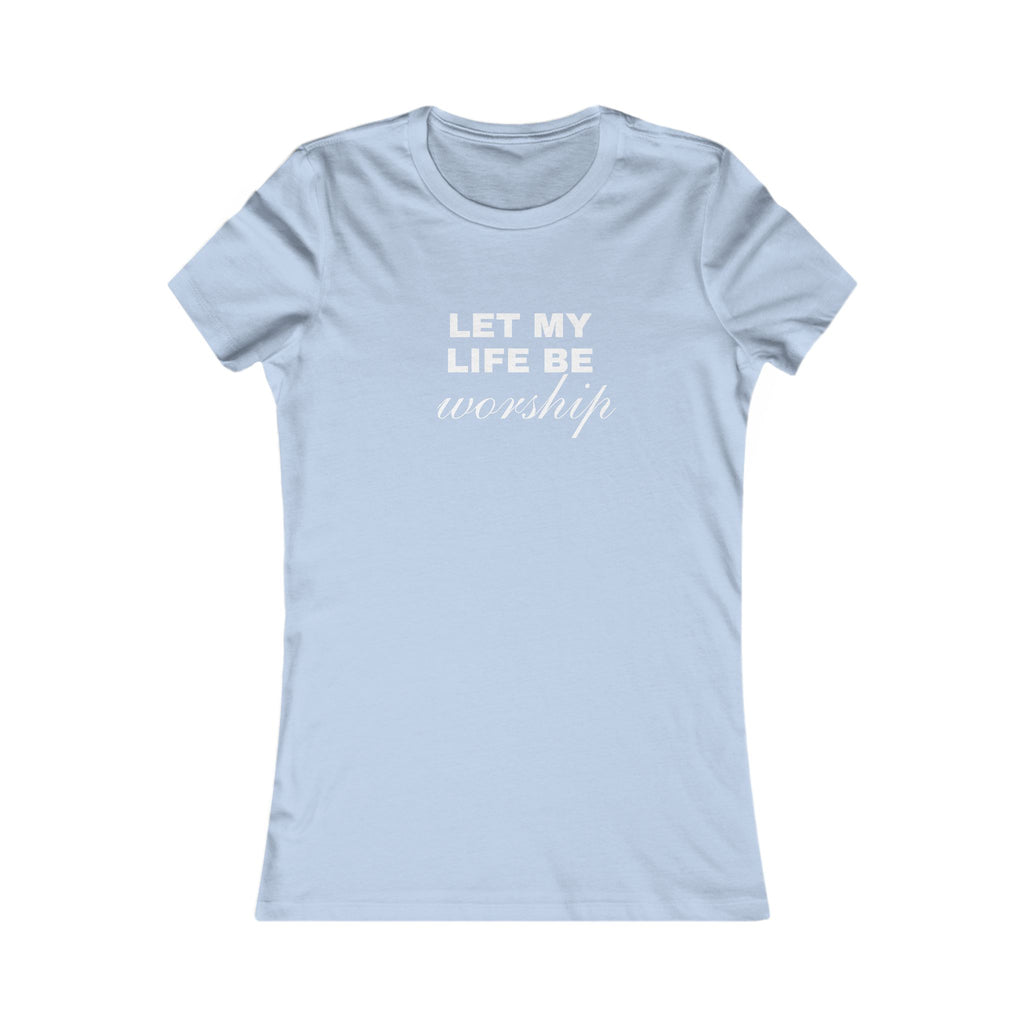 Let My Life Be Worship Women's Tee — Christian Faith Inspirational Shirt