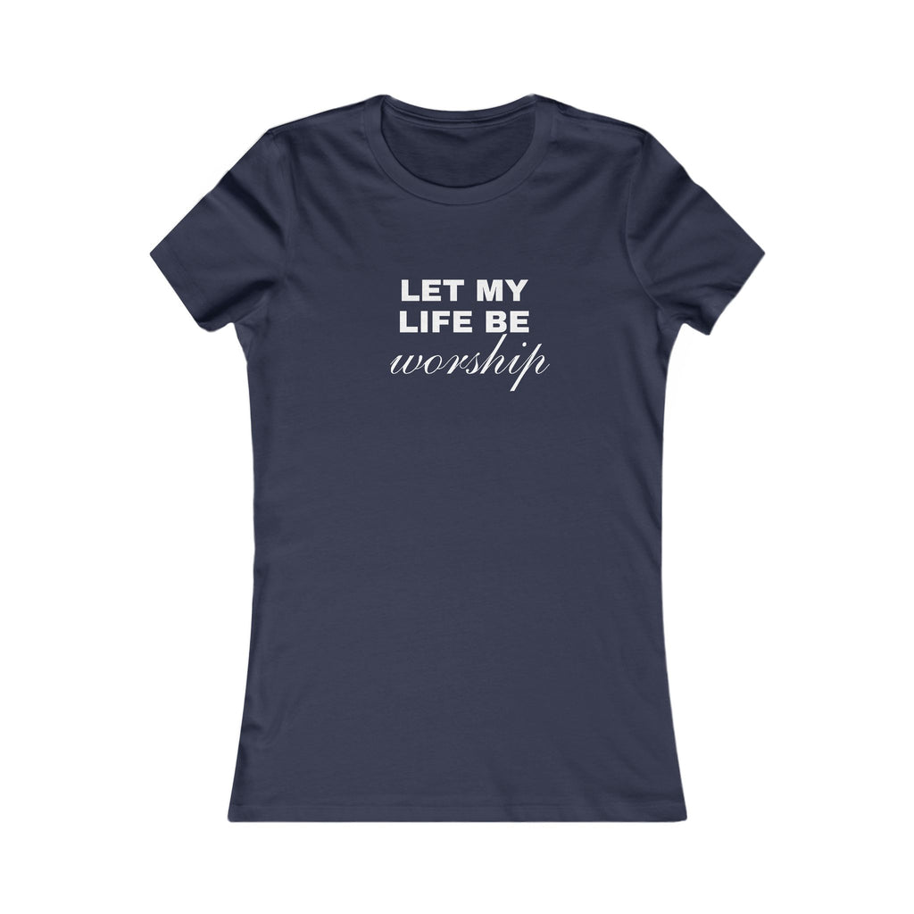 Let My Life Be Worship Women's Tee — Christian Faith Inspirational Shirt