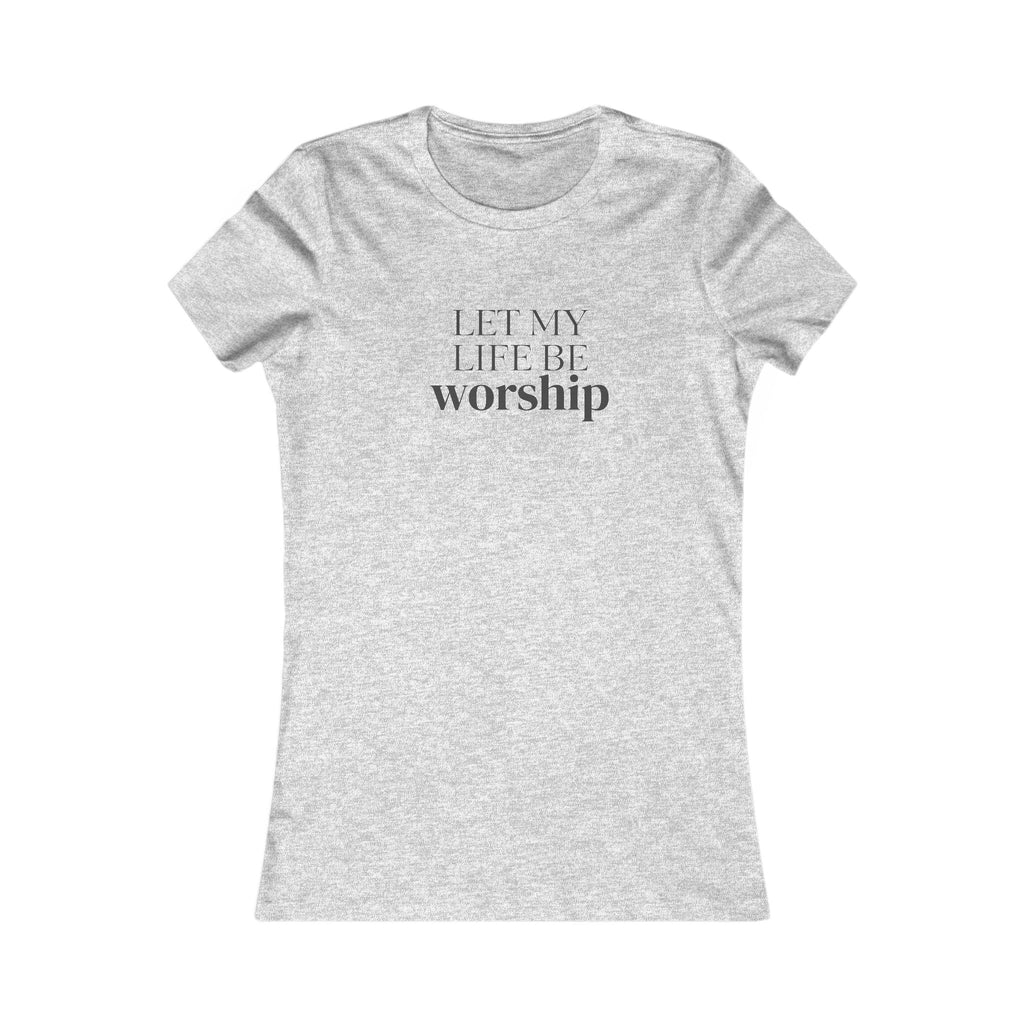 Let My Life Be Worship Women's T-Shirt — Christian Faith Graphic Tee