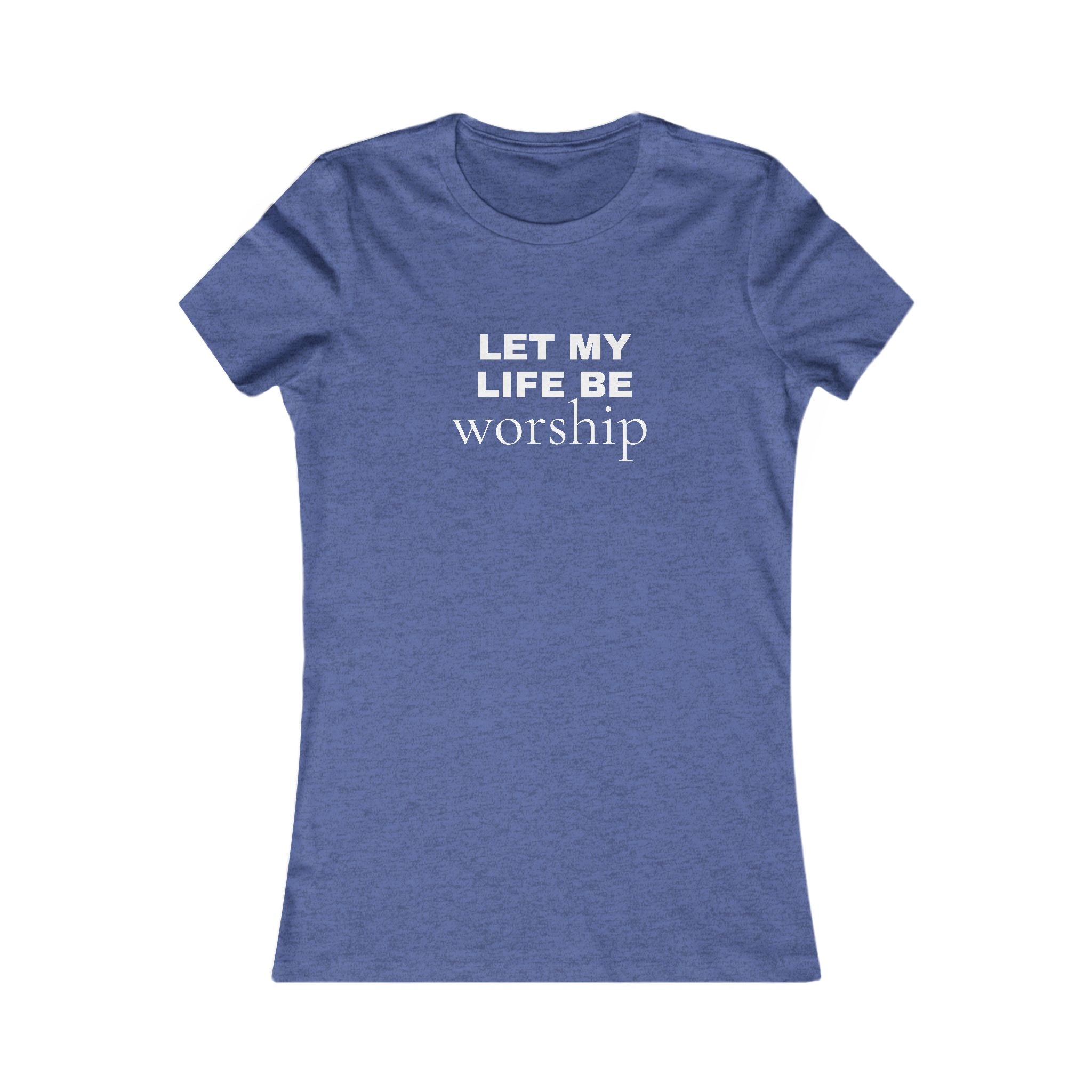 Let My Life Be Worship Women’s Tee — Christian Faith Inspirational Shirt