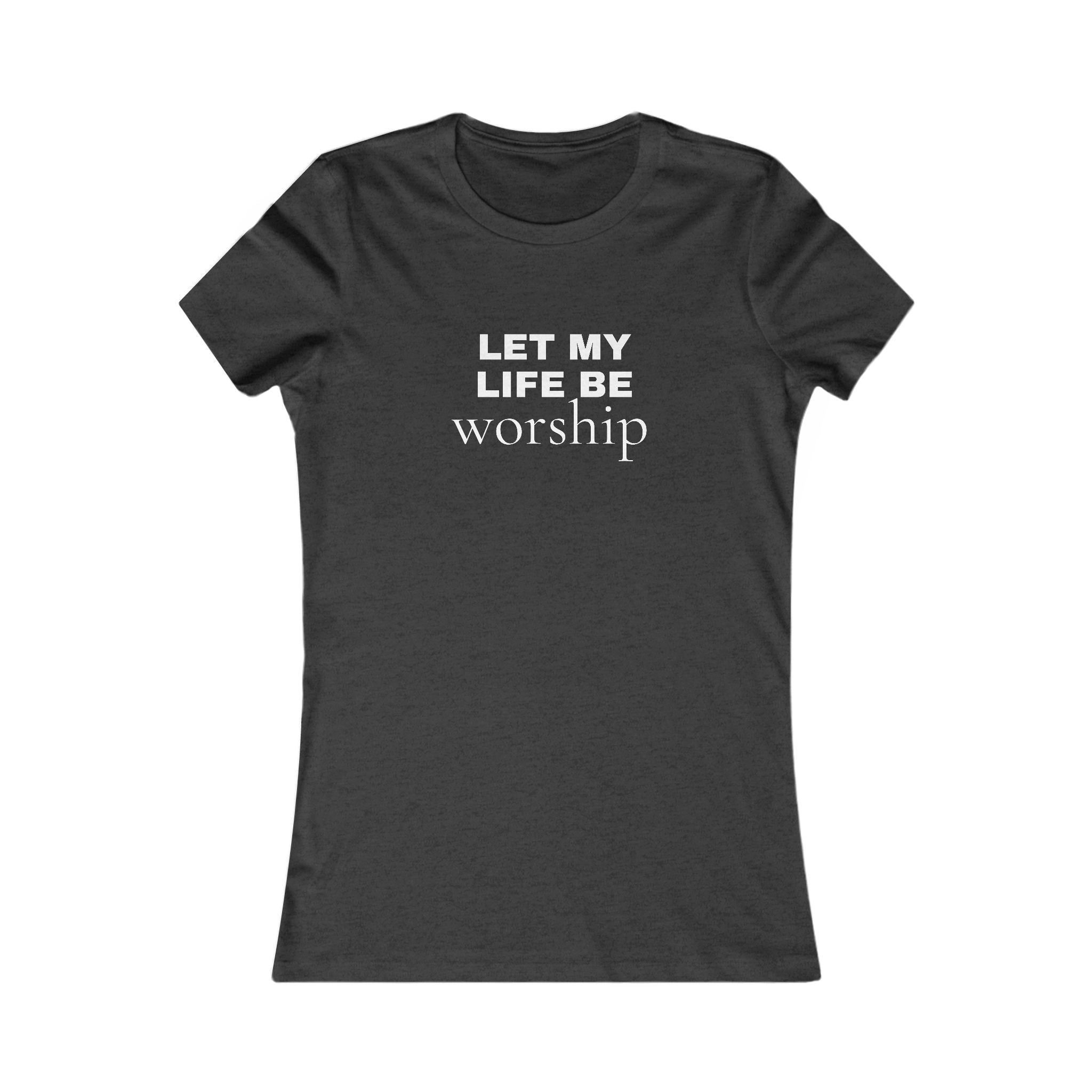 Let My Life Be Worship Women’s Tee — Christian Faith Inspirational Shirt