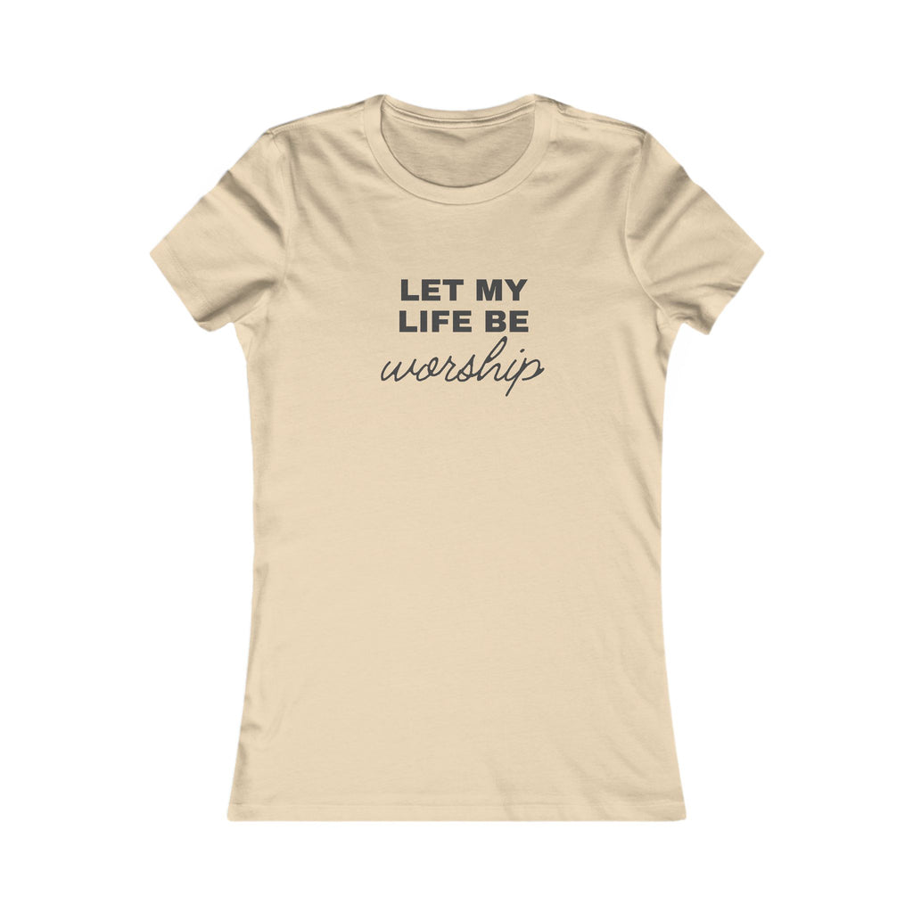 Let My Life Be Worship Women's Tee — Inspirational Christian Faith T-Shirt