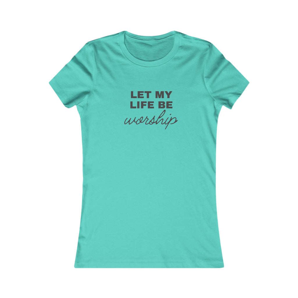 Let My Life Be Worship Women's Tee — Inspirational Christian Faith T-Shirt