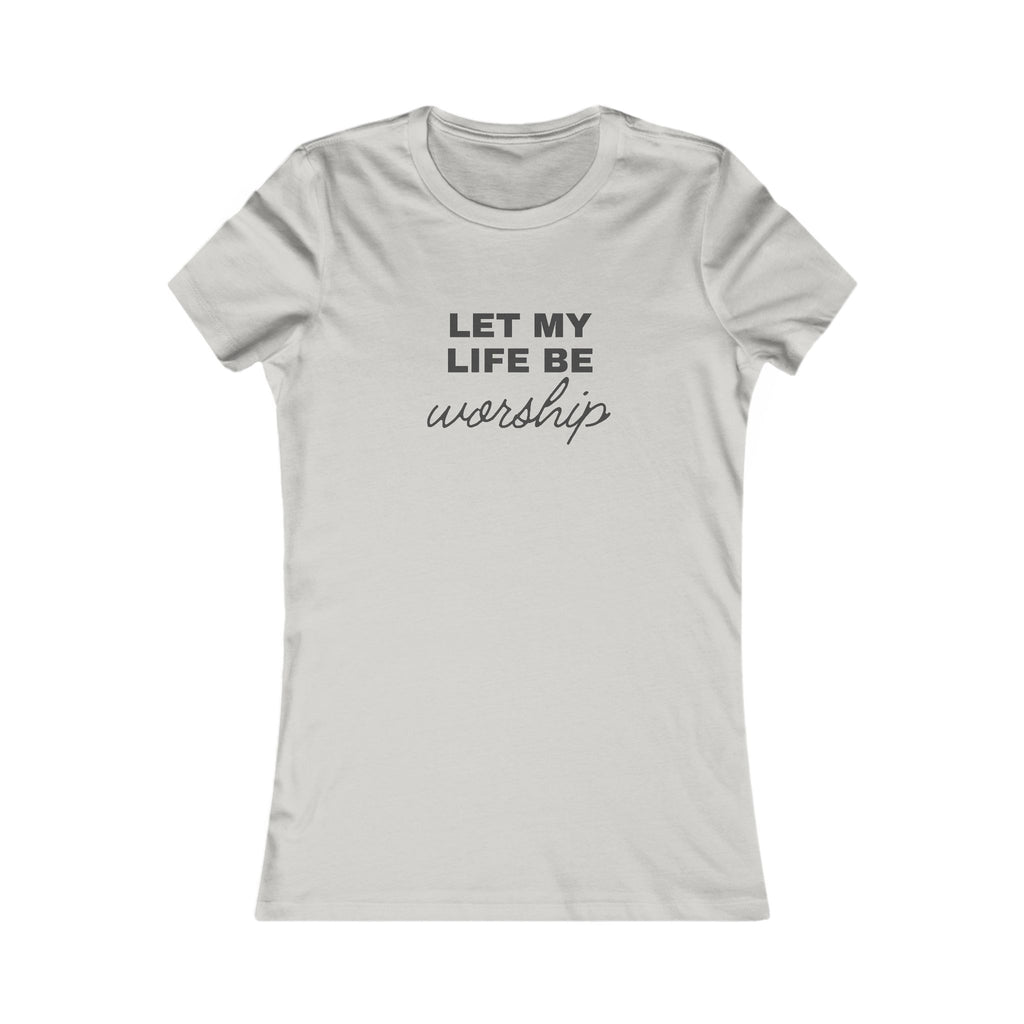 Let My Life Be Worship Women's Tee — Inspirational Christian Faith T-Shirt