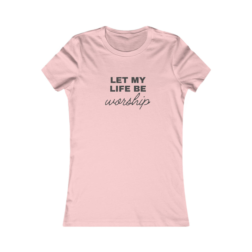 Let My Life Be Worship Women's Tee — Inspirational Christian Faith T-Shirt