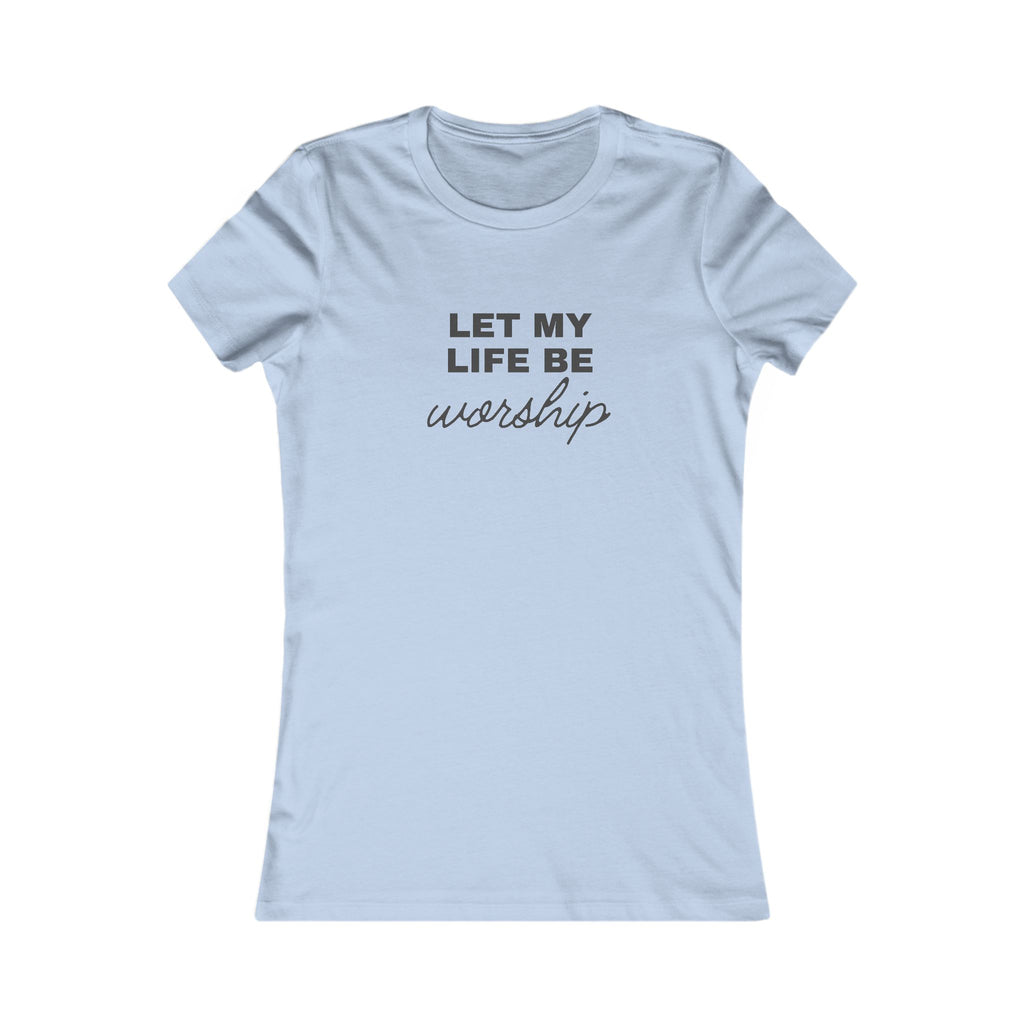 Let My Life Be Worship Women's Tee — Inspirational Christian Faith T-Shirt
