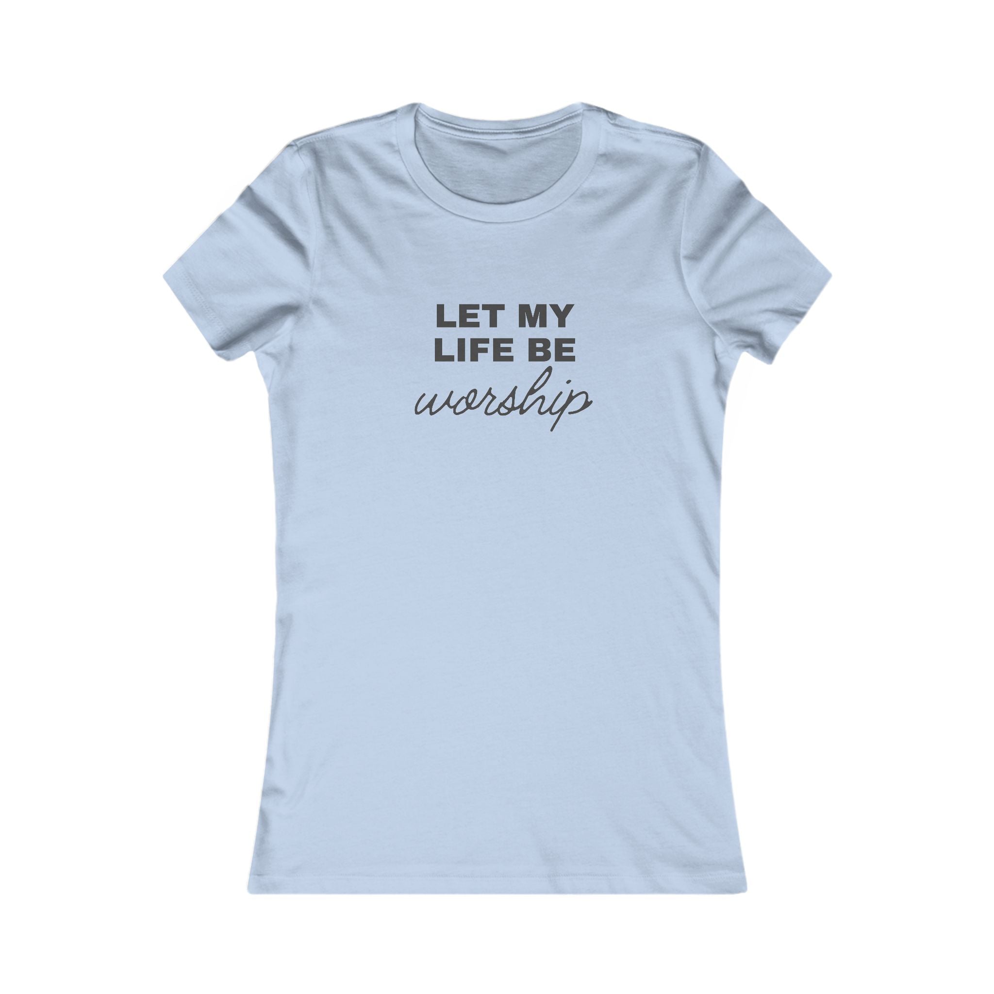 Let My Life Be Worship Women's Tee — Inspirational Christian Faith T-Shirt