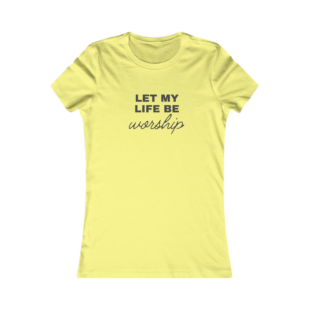 Let My Life Be Worship Women's Tee — Inspirational Christian Faith T-Shirt