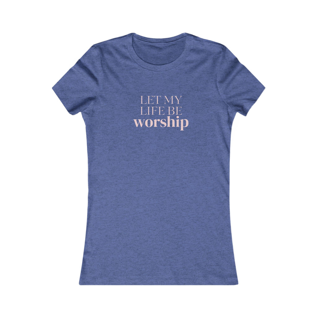 Women's Favorite Tee — 'Let My Life Be Worship' Christian Graphic Tee
