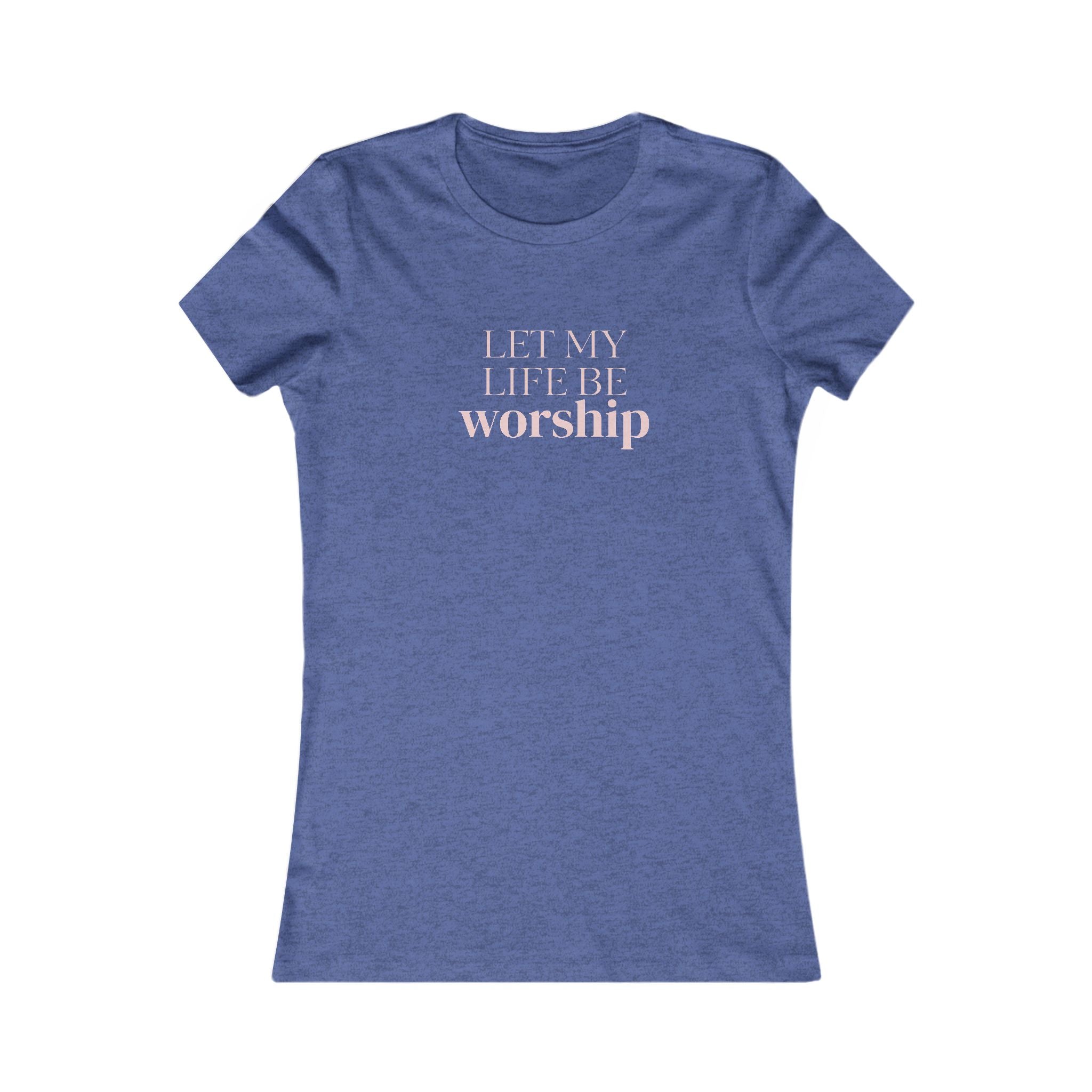 Women's Favorite Tee — 'Let My Life Be Worship' Christian Graphic Tee