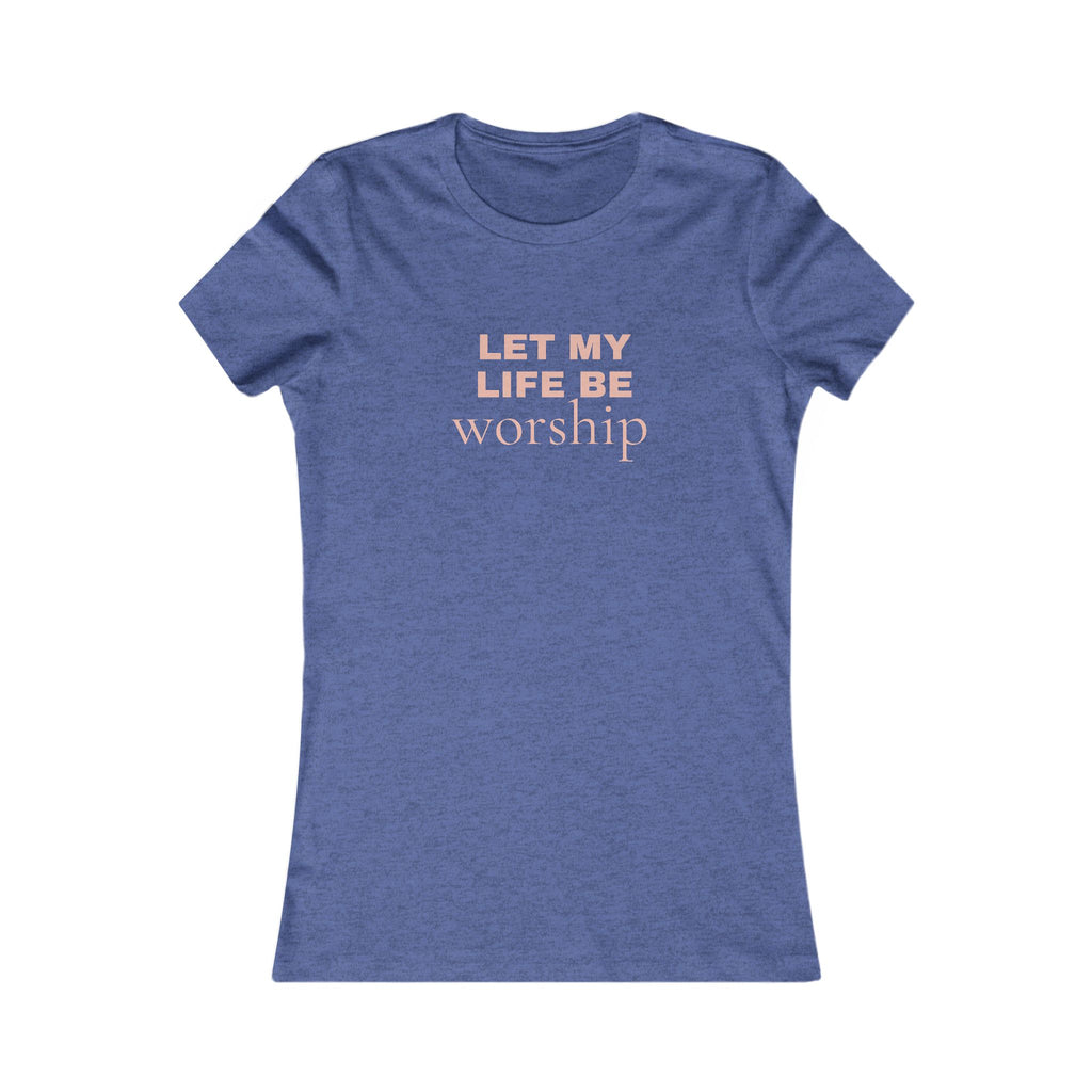 Let My Life Be Worship Women's Tee