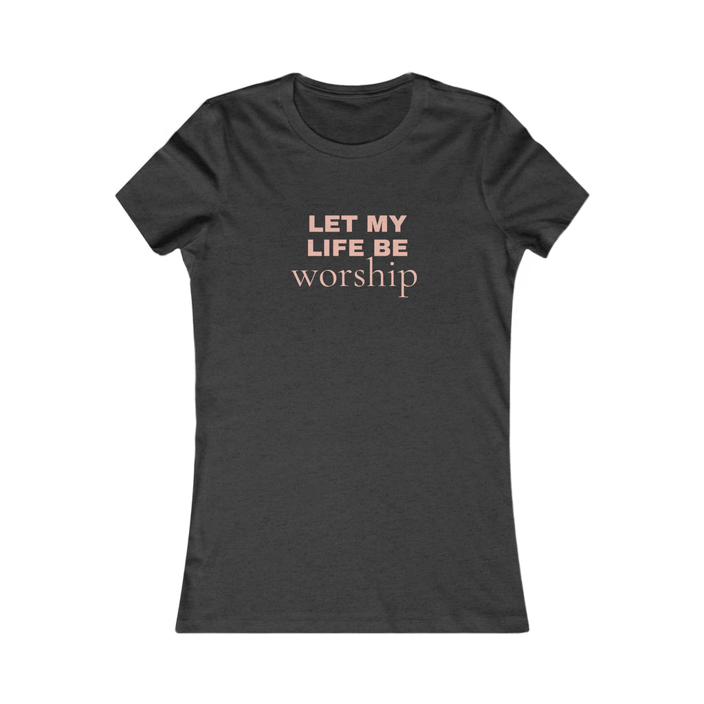 Let My Life Be Worship Women's Tee
