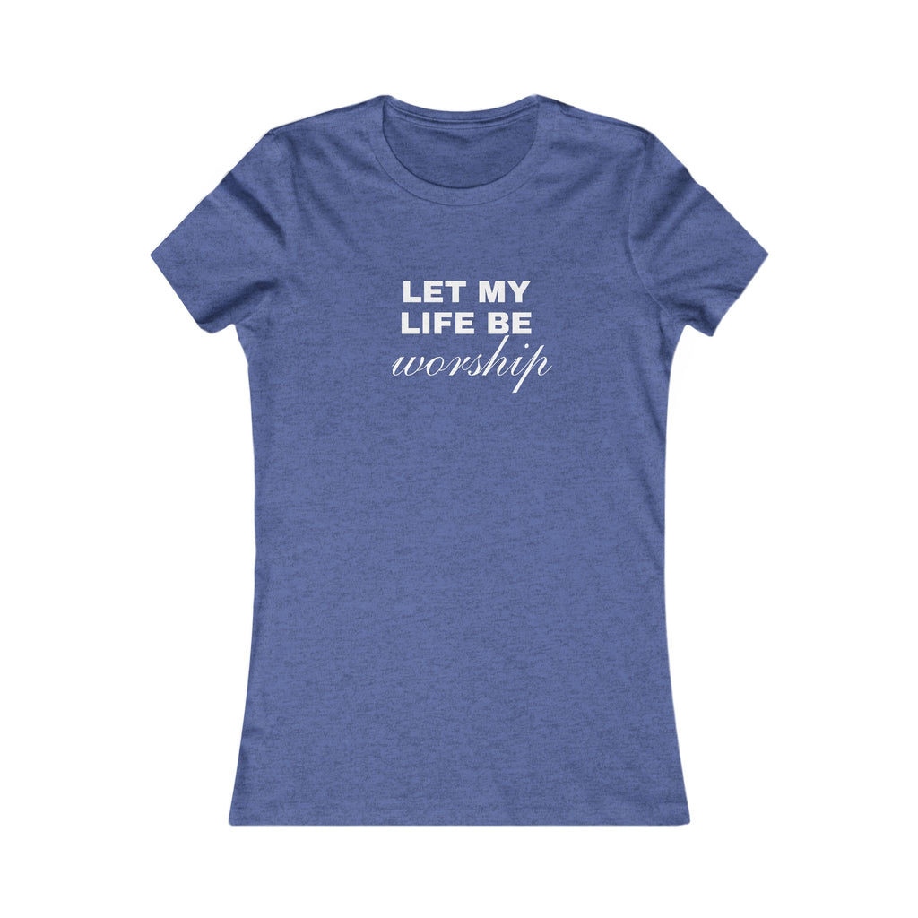 Let My Life Be Worship Women's Tee — Christian Faith Inspirational Shirt