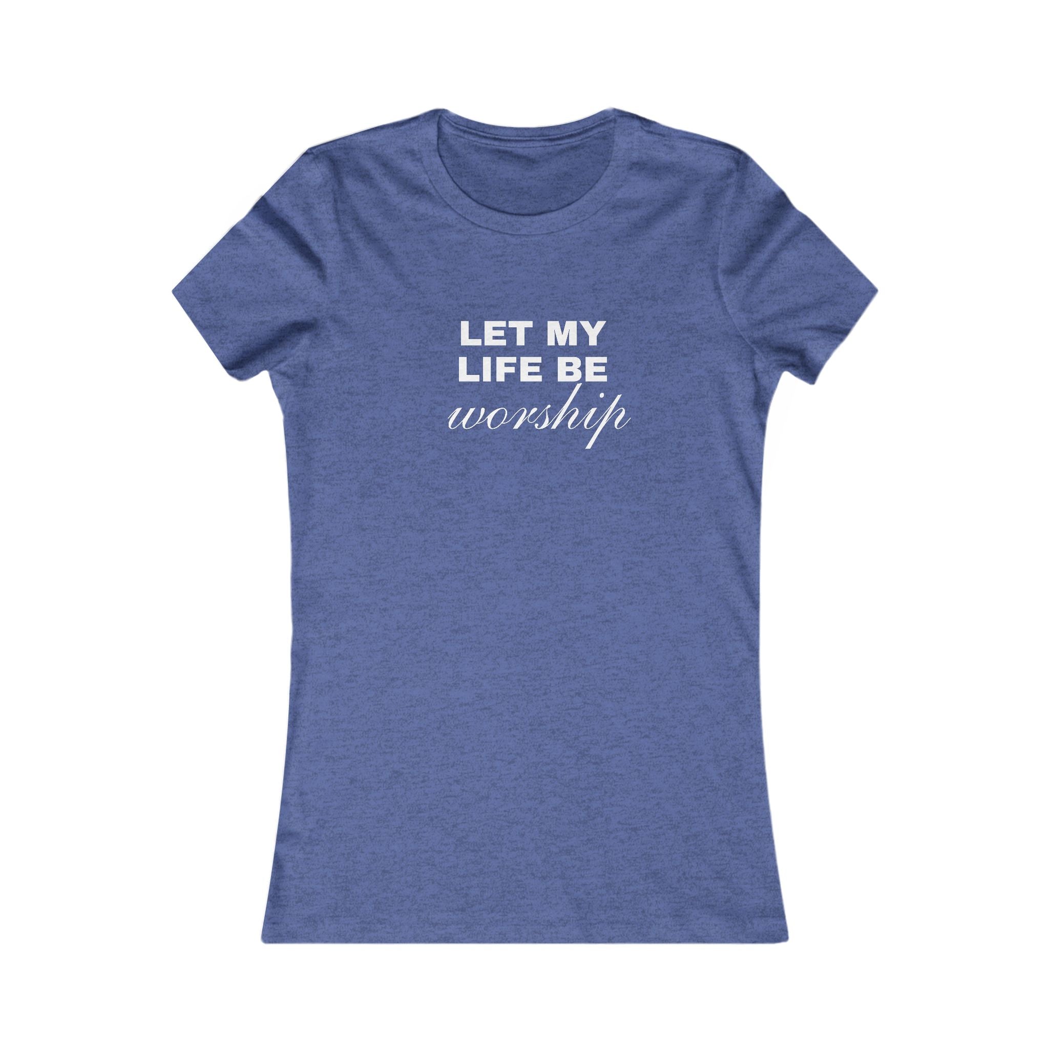 Let My Life Be Worship Women's Tee — Christian Faith Inspirational Shirt