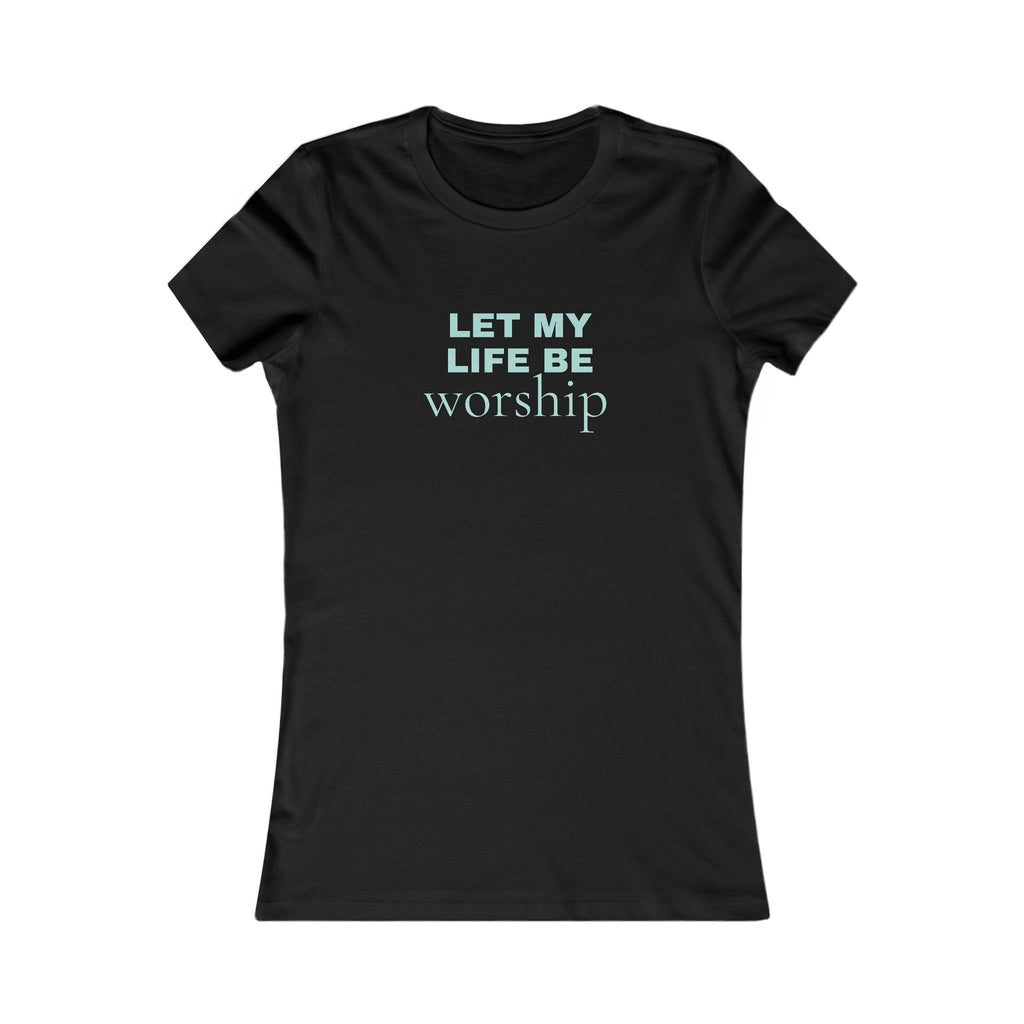 Let My Life Be Worship Women's Tee