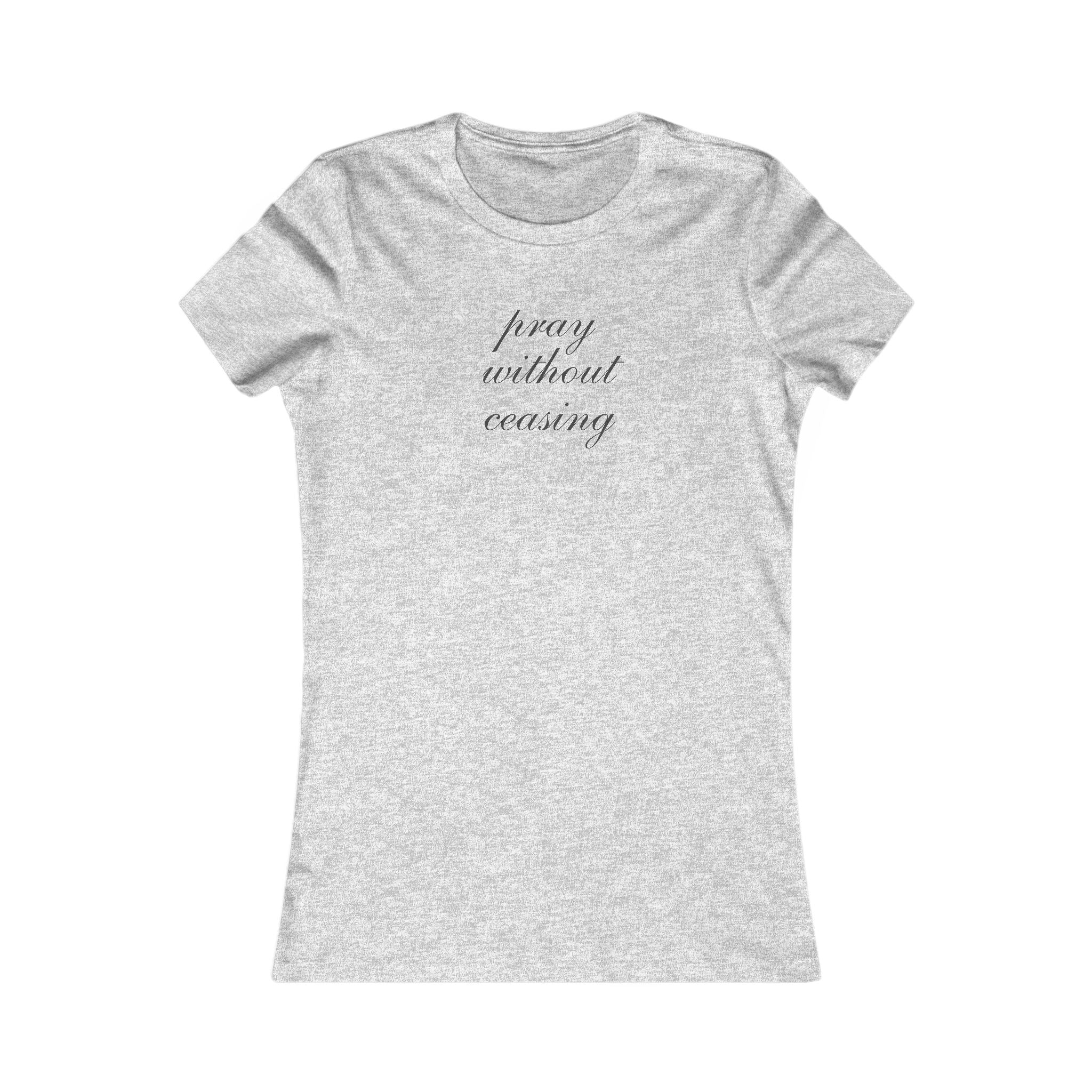 Women's Tee - "Pray Without Ceasing" Minimalist Christian Faith Shirt