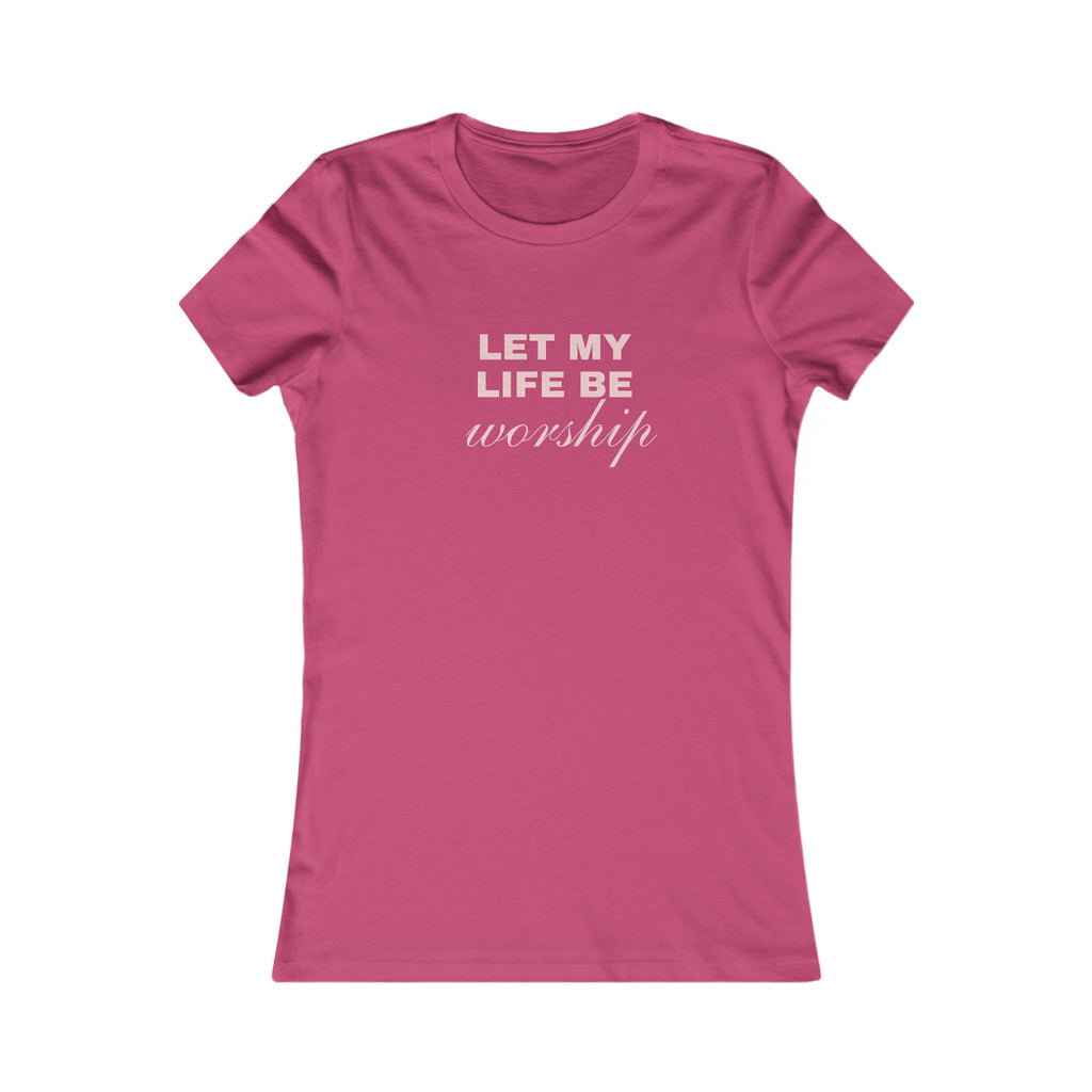 Let My Life Be Worship Women's Tee — Christian Faith Inspirational Shirt