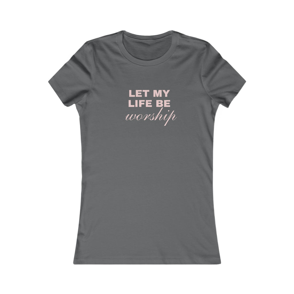 Let My Life Be Worship Women's Tee — Christian Faith Inspirational Shirt