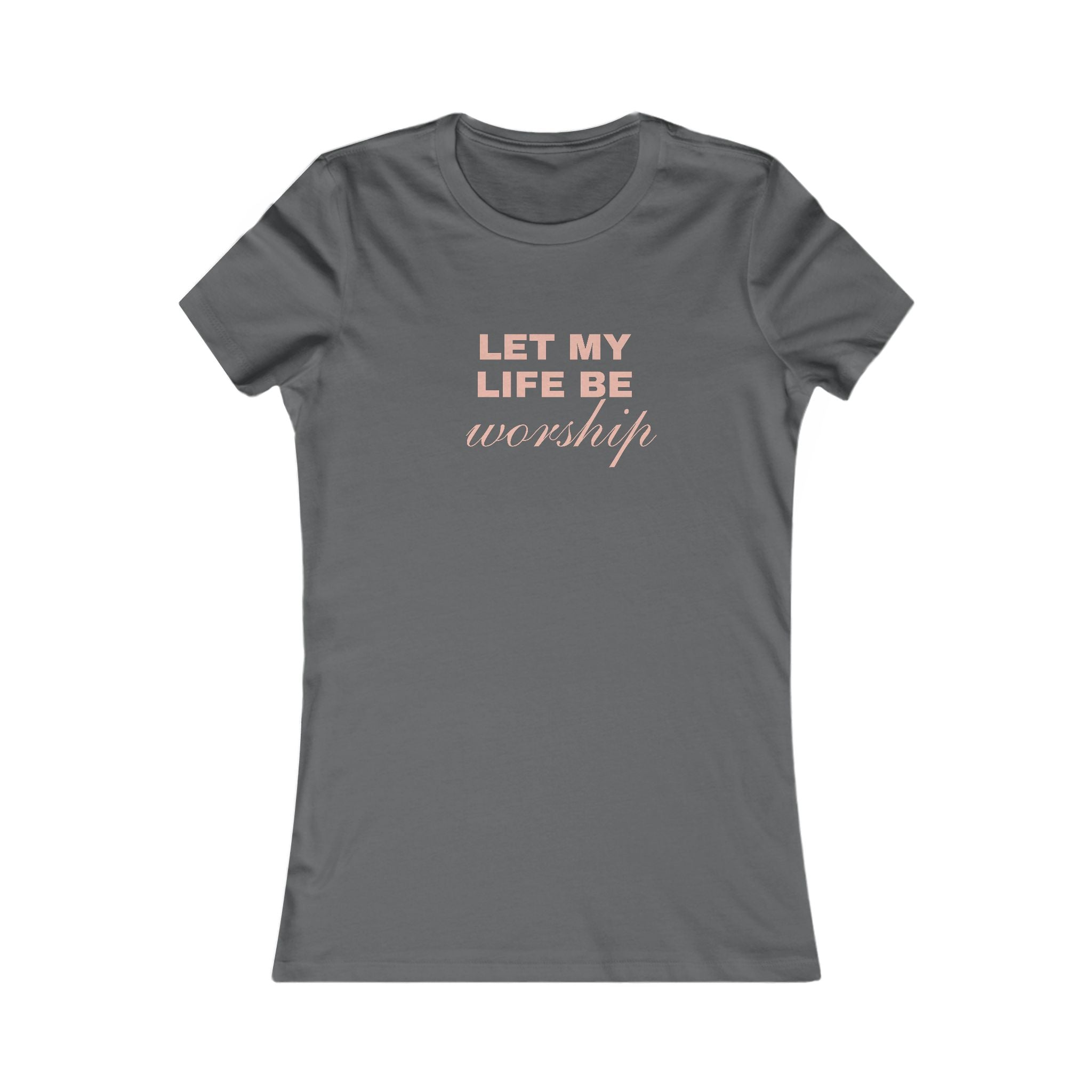 Let My Life Be Worship Women's Tee – Faith-Based Christian T-Shirt