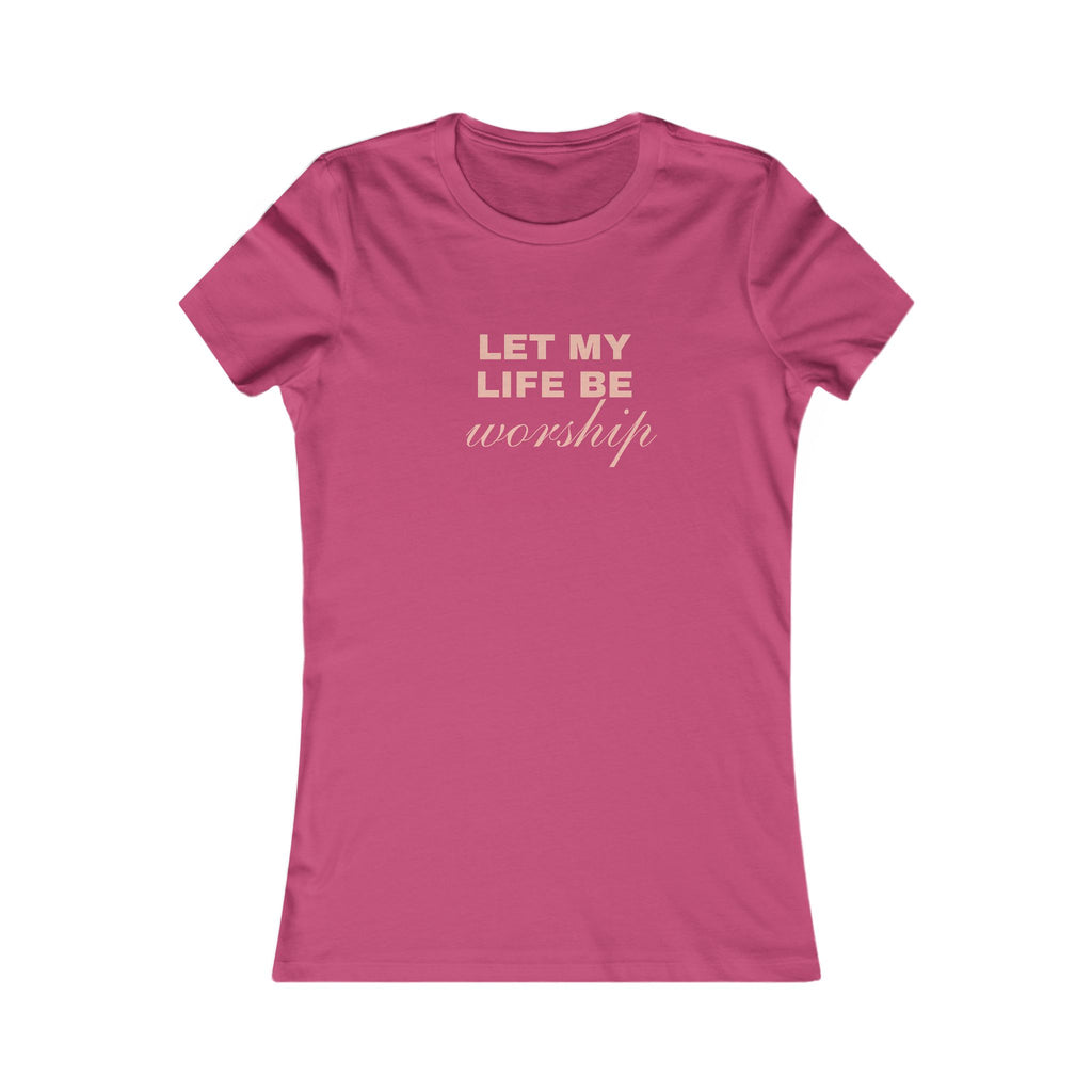 Let My Life Be Worship Women's Tee – Faith-Based Christian T-Shirt