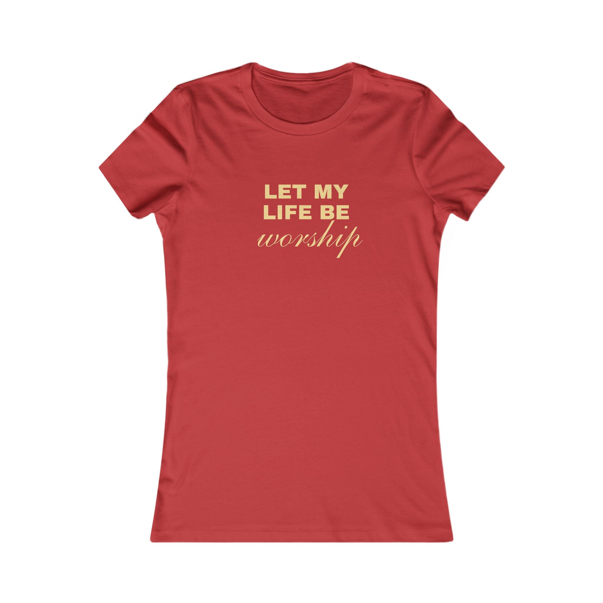 Womens Favorite Tee — "Let My Life Be Worship" Inspirational Graphic Tee