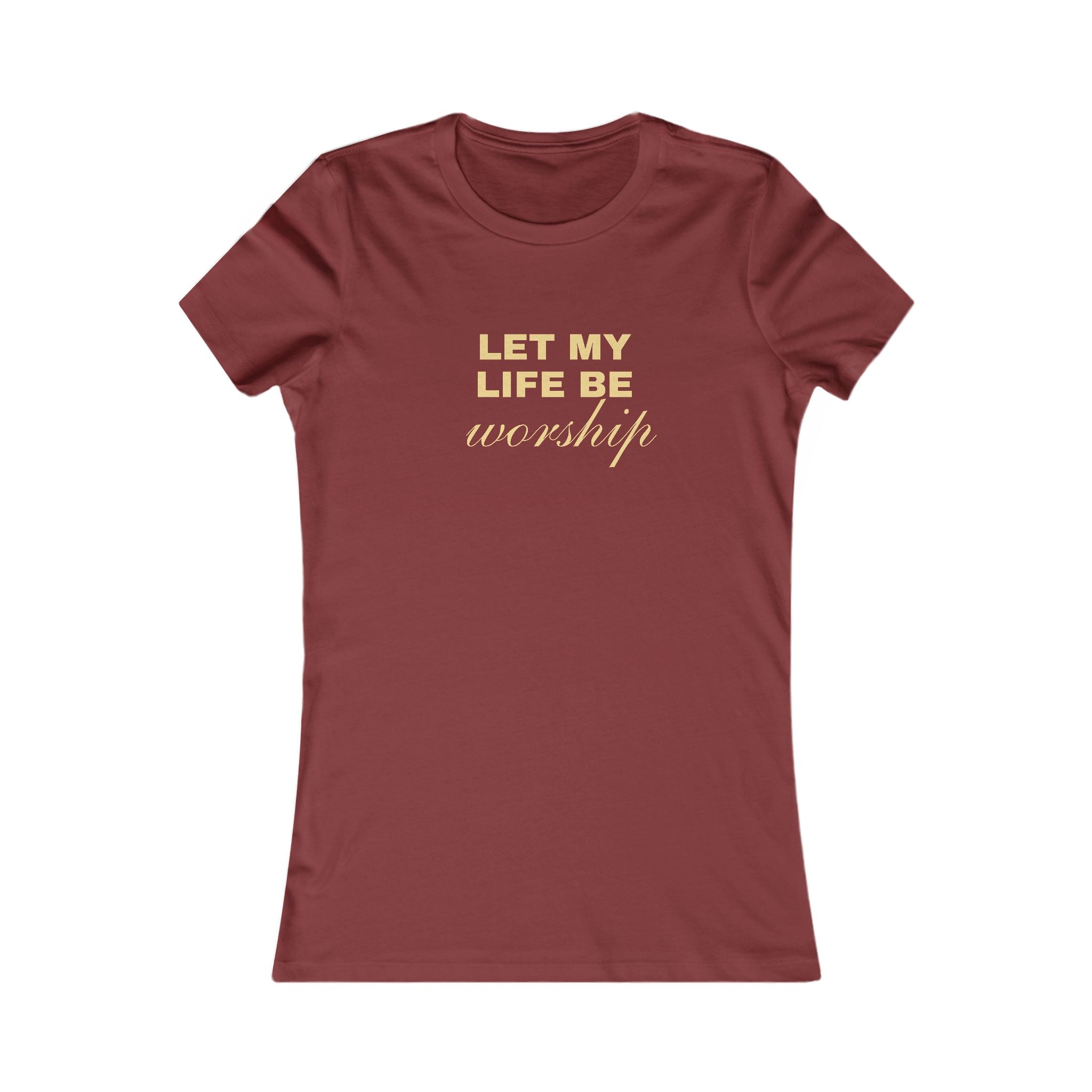 Womens Favorite Tee — "Let My Life Be Worship" Inspirational Graphic Tee
