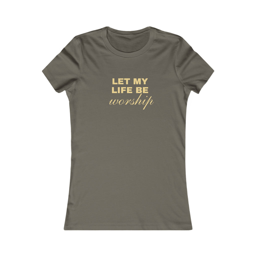 Womens Favorite Tee — "Let My Life Be Worship" Inspirational Graphic Tee