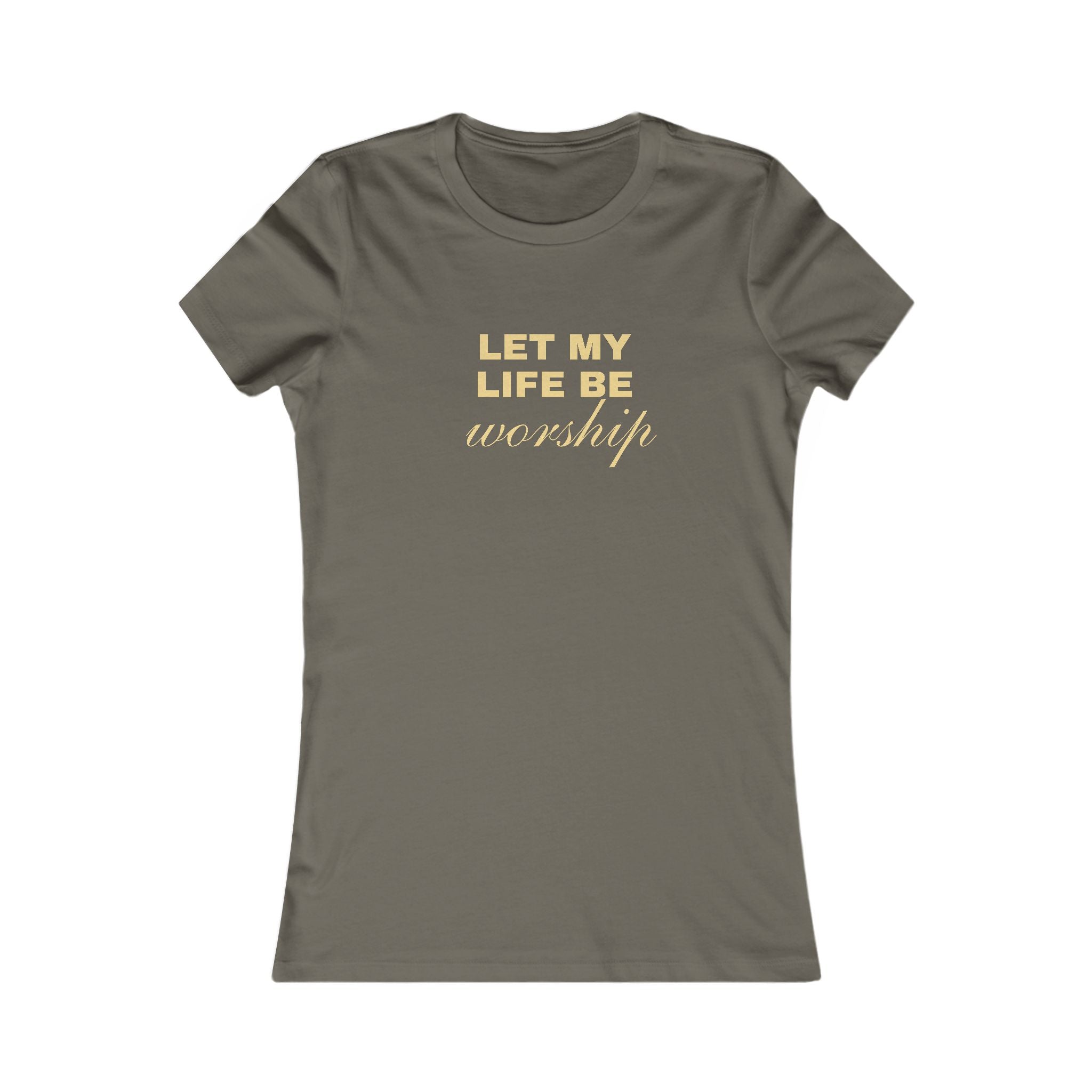 Womens Favorite Tee — "Let My Life Be Worship" Inspirational Graphic Tee