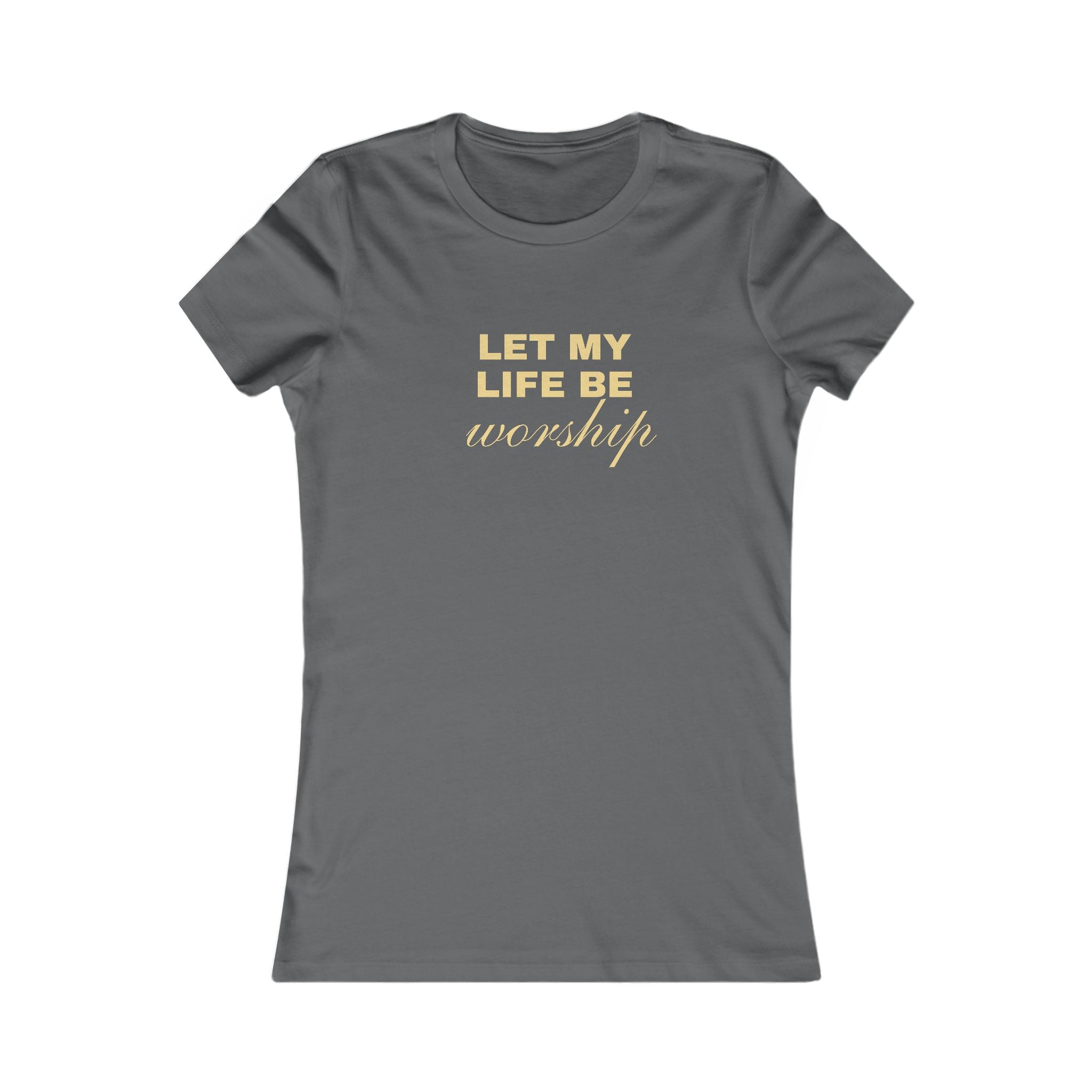 Womens Favorite Tee — "Let My Life Be Worship" Inspirational Graphic Tee