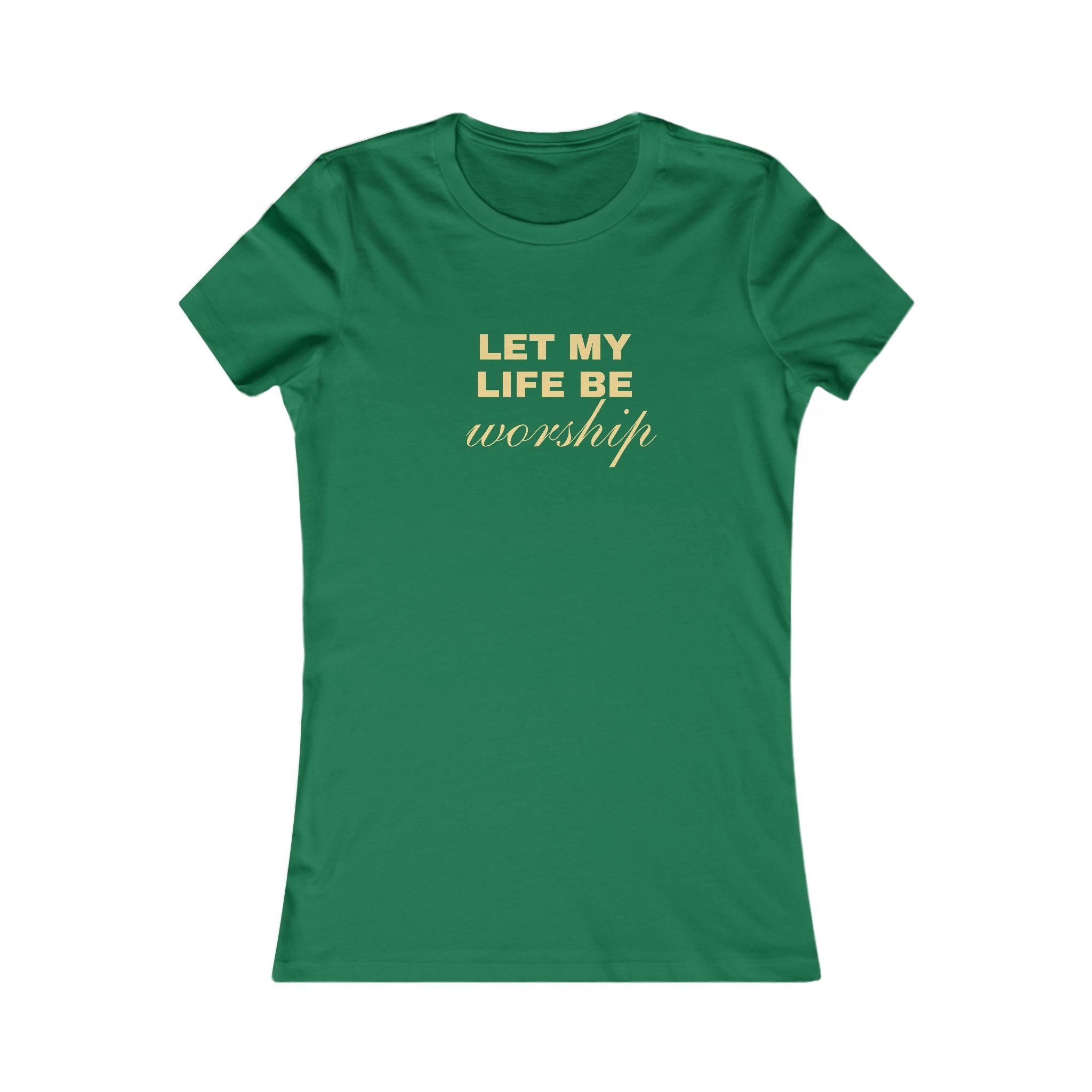 Womens Favorite Tee — "Let My Life Be Worship" Inspirational Graphic Tee