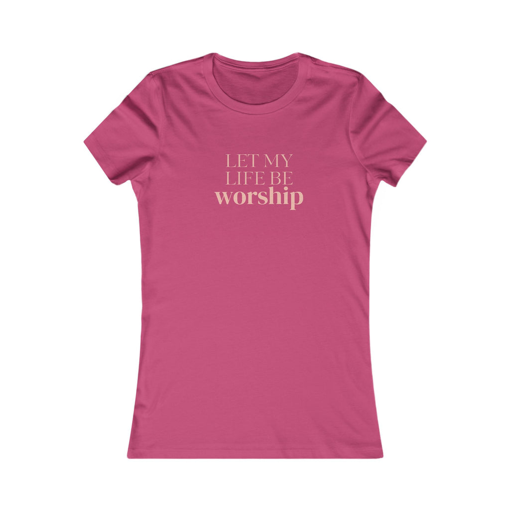 Women's Tee — "Let My Life Be Worship" Inspirational Christian Shirt