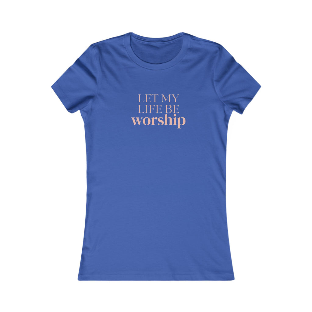 Women's Tee — "Let My Life Be Worship" Inspirational Christian Shirt