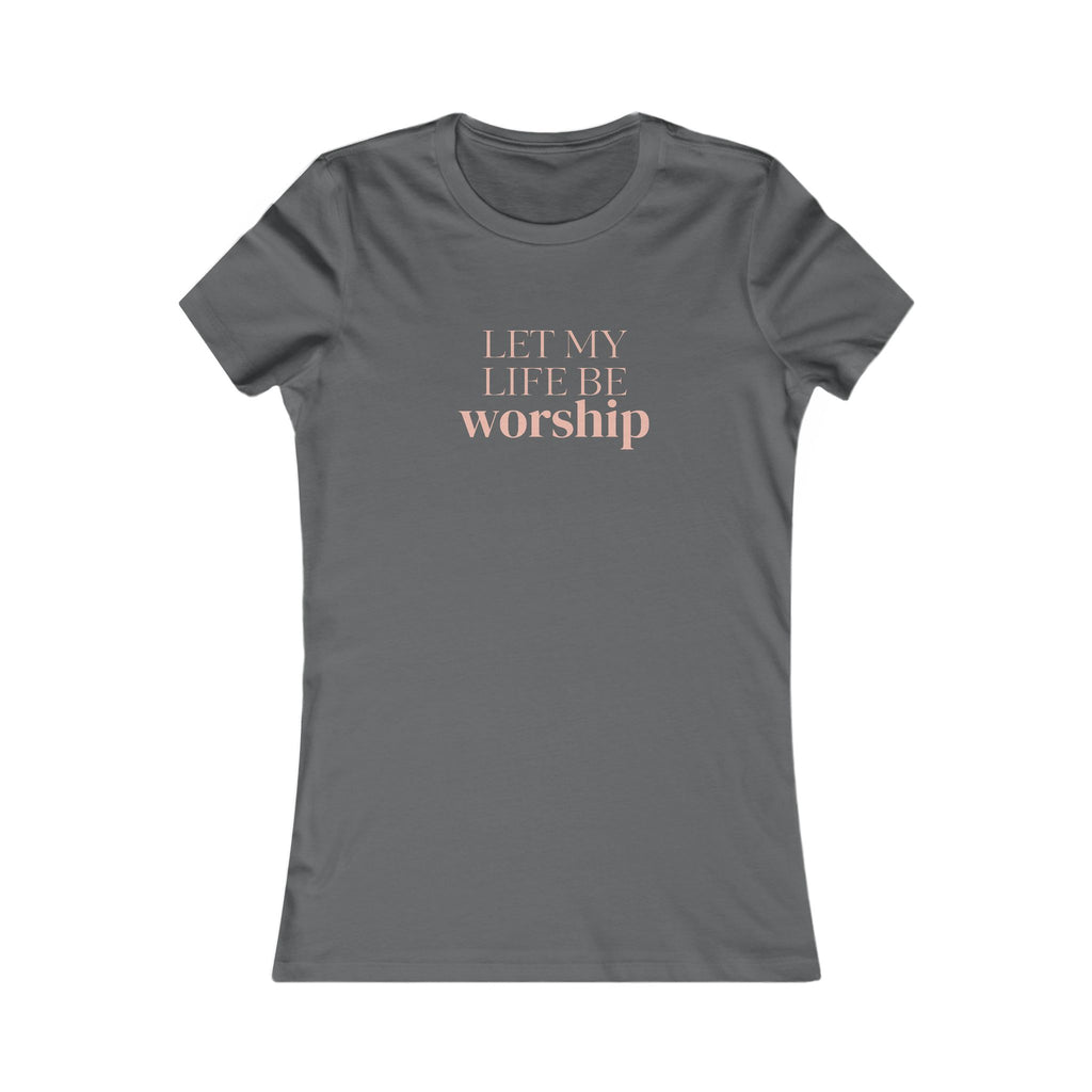 Women's Tee — "Let My Life Be Worship" Inspirational Christian Shirt