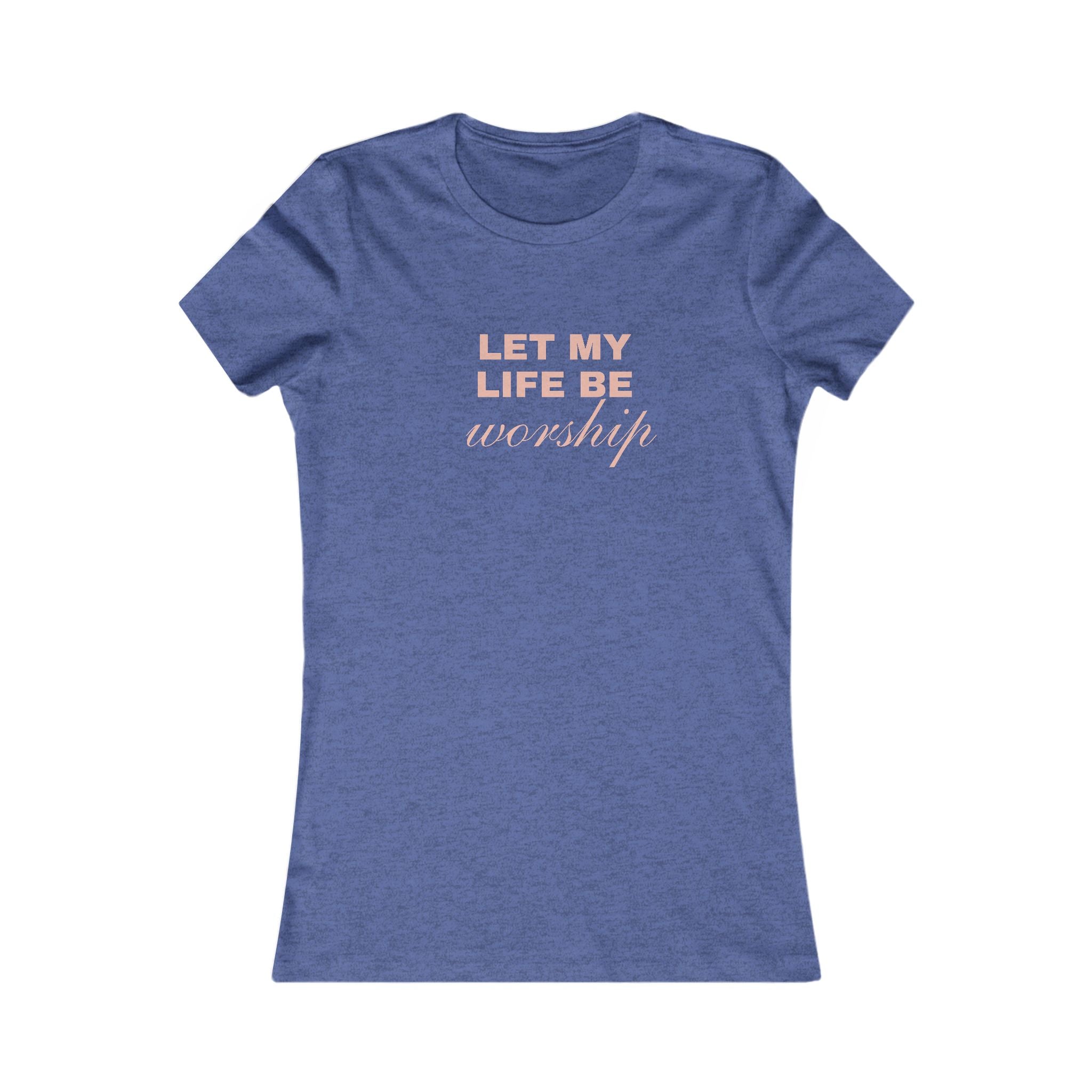 Let My Life Be Worship Women's Tee – Faith-Based Christian T-Shirt