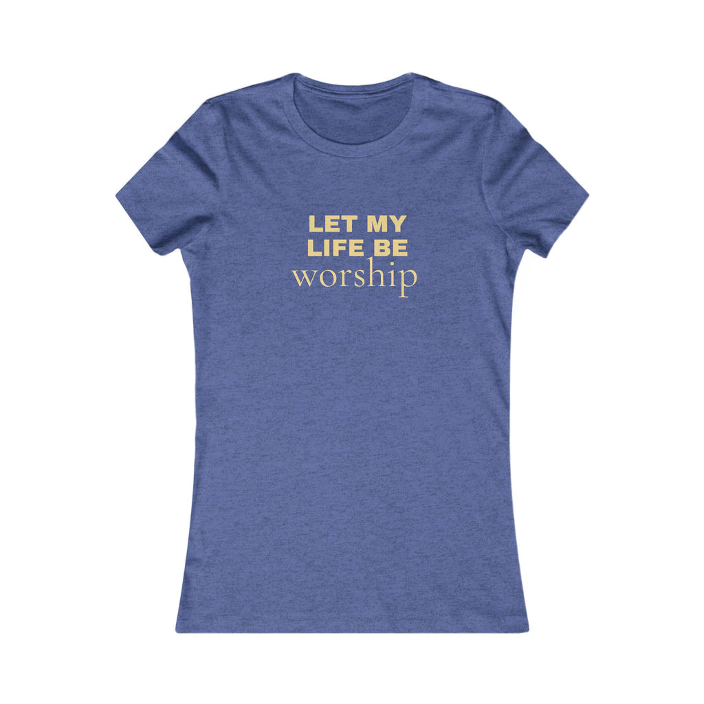 Let My Life Be Worship Women's Tee